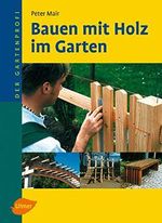 Bauen mit Holz im Garten (Der Gartenprofi) Cover des Buches Bauen mit Holz im Garten (Der Gartenprofi) (ISBN: 9783800144891)