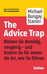 The Advice Trap: Bleiben Sie demütig, neugierig - und ändern Sie für immer die Art, wie Sie führen Cover des Buches The Advice Trap: Bleiben Sie demütig, neugierig - und ändern Sie für immer die Art, wie Sie führen (ISBN: 9783800662852)