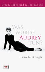 Was würde Audrey tun? Cover des Buches Was würde Audrey tun? (ISBN: 9783802536816)