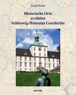 Historische Orte erzählen Schleswig-Holsteins Geschichte Cover des Buches Historische Orte erzählen Schleswig-Holsteins Geschichte (ISBN: 9783804211513)