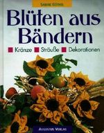 Blüten aus Bändern. Kränze. Sträuße. Dekorationen Cover des Buches Blüten aus Bändern. Kränze. Sträuße. Dekorationen (ISBN: 9783804305724)