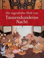 Die sagenhafte Welt von Tausendundeine (1001) Nacht Cover des Buches Die sagenhafte Welt von Tausendundeine (1001) Nacht (ISBN: 9783806223057)