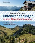 Die schönsten Hüttenwanderungen in den Bayerischen Alpen. 50 Touren für die ganze Familie. Aktualisiert 2020. Allgäuer, Ammergauer, Berchtesgadener, Chiemgauer Alpen, Karwendel und Wettersteingebirge Cover des Buches Die schönsten Hüttenwanderungen in den Bayerischen Alpen. 50 Touren für die ganze Familie. Aktualisiert 2020. Allgäuer, Ammergauer, Berchtesgadener, Chiemgauer Alpen, Karwendel und Wettersteingebirge (ISBN: 9783809438601)