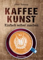 Kaffeekunst - einfach selber machen - mit 450 farbigen Schritt-für-Schritt-Fotos Cover des Buches Kaffeekunst - einfach selber machen - mit 450 farbigen Schritt-für-Schritt-Fotos (ISBN: 9783809439486)