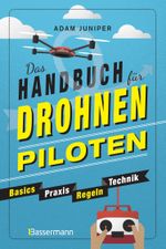 Das Handbuch für Drohnen-Piloten. Basics, Praxis, Technik, Regeln Cover des Buches Das Handbuch für Drohnen-Piloten. Basics, Praxis, Technik, Regeln (ISBN: 9783809440789)