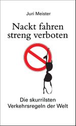 Nackt fahren streng verboten. Die skurrilsten Verkehrsregeln der Welt Cover des Buches Nackt fahren streng verboten. Die skurrilsten Verkehrsregeln der Welt (ISBN: 9783809441489)