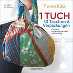 Furoshiki. Ein Tuch - 43 Taschen und Verpackungen: Handtaschen, Rucksäcke, Stofftaschen und Geschenkverpackungen aus großen Tüchern knoten. Einfach, nachhaltig, plastikfrei Cover des Buches Furoshiki. Ein Tuch - 43 Taschen und Verpackungen: Handtaschen, Rucksäcke, Stofftaschen und Geschenkverpackungen aus großen Tüchern knoten. Einfach, nachhaltig, plastikfrei (ISBN: 9783809441700)