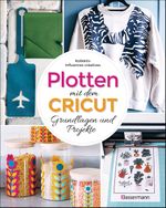 Plotten mit dem Cricut - Grundlagen und Projekte für Anfänger und Fortgeschrittene Cover des Buches Plotten mit dem Cricut - Grundlagen und Projekte für Anfänger und Fortgeschrittene (ISBN: 9783809448013)