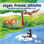 Jagen, fressen, schlafen - Ein Tag im Leben von Löwe, Adler & Co. Cover des Buches Jagen, fressen, schlafen - Ein Tag im Leben von Löwe, Adler & Co. (ISBN: 9783817497546)