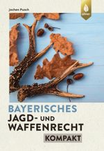 Bayerisches Jagd- und Waffenrecht kompakt Cover des Buches Bayerisches Jagd- und Waffenrecht kompakt (ISBN: 9783818613174)