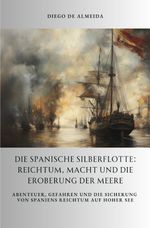Die spanische Silberflotte: Reichtum, Macht und die Eroberung der Meere Cover des Buches Die spanische Silberflotte: Reichtum, Macht und die Eroberung der Meere (ISBN: 9783818701659)
