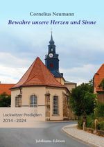 Bewahre unsere Herzen und Sinne – Lockwitzer Predigten 2014 – 2024 Cover des Buches Bewahre unsere Herzen und Sinne – Lockwitzer Predigten 2014 – 2024 (ISBN: 9783818705718)