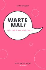 Warte Mal! Ich geh kurz dichten... Cover des Buches Warte Mal! Ich geh kurz dichten... (ISBN: 9783818706463)