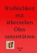Weiblichkeit mit ätherischen Ölen unterstützen Cover des Buches Weiblichkeit mit ätherischen Ölen unterstützen (ISBN: 9783818711139)