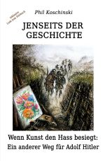 Jenseits der Geschichte / Jenseits der Geschichte - Wenn Kunst den Hass besiegt: Ein anderer Weg für Adolf Hitler Cover des Buches Jenseits der Geschichte / Jenseits der Geschichte - Wenn Kunst den Hass besiegt: Ein anderer Weg für Adolf Hitler (ISBN: 9783818711580)