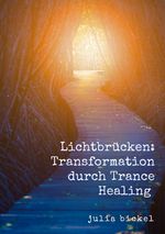 Lichtbrücken: Transformation durch Trance Healing Cover des Buches Lichtbrücken: Transformation durch Trance Healing (ISBN: 9783818713348)