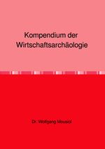 Kompendium der Wirtschaftsarchäologie Cover des Buches Kompendium der Wirtschaftsarchäologie (ISBN: 9783818772321)