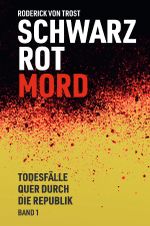 Schwarz Rot Mord - Todesfälle quer durch die Republik Cover des Buches Schwarz Rot Mord - Todesfälle quer durch die Republik (ISBN: 9783819027833)