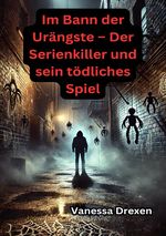 Im Bann der Urängste – Der Serienkiller und sein tödliches Spiel Cover des Buches Im Bann der Urängste – Der Serienkiller und sein tödliches Spiel (ISBN: 9783819028328)