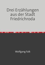 Drei Erzählungen aus der Stadt Friedrichroda Cover des Buches Drei Erzählungen aus der Stadt Friedrichroda (ISBN: 9783819033032)