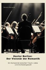 Hector Berlioz: Der Visionär der Romantik Cover des Buches Hector Berlioz: Der Visionär der Romantik (ISBN: 9783819041662)