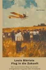 Louis Blériots Flug in die Zukunft Cover des Buches Louis Blériots Flug in die Zukunft (ISBN: 9783819042621)
