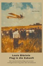 Louis Blériots Flug in die Zukunft Cover des Buches Louis Blériots Flug in die Zukunft (ISBN: 9783819042638)