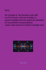 Essay: Die Dystopie in: "die Maschine steht still" von E.M. Forster wirft eine Parallele zu unserer heutigen Welt auf, indem die natürliche Art menschlicher Kommunikation immer mehr durch die Technik verdrängt wird. Cover des Buches Essay: Die Dystopie in: "die Maschine steht still" von E.M. Forster wirft eine Parallele zu unserer heutigen Welt auf, indem die natürliche Art menschlicher Kommunikation immer mehr durch die Technik verdrängt wird. (ISBN: 9783819045004)