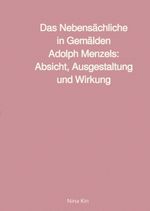 Das Nebensächliche in Gemälden Adolph Menzels: Absicht, Ausgestaltung und Wirkung Cover des Buches Das Nebensächliche in Gemälden Adolph Menzels: Absicht, Ausgestaltung und Wirkung (ISBN: 9783819045035)