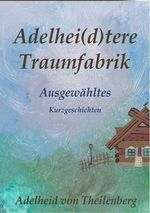 Traumfabrik / Adelhei(d)tere Traumfabrik - Ausgewähltes Cover des Buches Traumfabrik / Adelhei(d)tere Traumfabrik - Ausgewähltes (ISBN: 9783819045080)