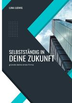 Selbstständig in deine Zukunft Cover des Buches Selbstständig in deine Zukunft (ISBN: 9783819047992)