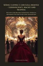 König Ludwig I. und Lola Montez – Leidenschaft, Macht und Skandal Cover des Buches König Ludwig I. und Lola Montez – Leidenschaft, Macht und Skandal (ISBN: 9783819054921)