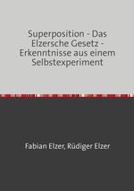 Superposition - Das Elzersche Gesetz - Erkenntnisse aus einem Selbstexperiment Cover des Buches Superposition - Das Elzersche Gesetz - Erkenntnisse aus einem Selbstexperiment (ISBN: 9783819056802)