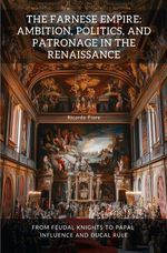 The Farnese Empire: Ambition, Politics, and Patronage in the Renaissance Cover des Buches The Farnese Empire: Ambition, Politics, and Patronage in the Renaissance (ISBN: 9783819057205)