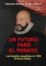 UN FUTURO PARA EL PASADO Las batallas españolas en 1599 (Primera parte) Cover des Buches UN FUTURO PARA EL PASADO Las batallas españolas en 1599 (Primera parte) (ISBN: 9783819061998)