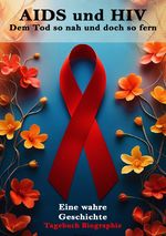 AIDS und HIV I Dem Tod so nah und doch so fern I Eine wahre Geschichte Cover des Buches AIDS und HIV I Dem Tod so nah und doch so fern I Eine wahre Geschichte (ISBN: 9783819067723)