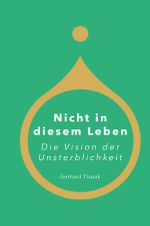 Nicht in diesem Leben - Die Vision der Unsterblichkeit Cover des Buches Nicht in diesem Leben - Die Vision der Unsterblichkeit (ISBN: 9783819070945)