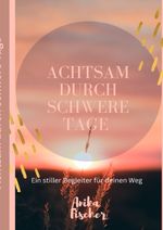 Achtsam durch schwere Tage Cover des Buches Achtsam durch schwere Tage (ISBN: 9783819082894)