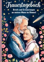 Trauertagebuch - Briefe und Erinnerungen an meinen Mann im Himmel Cover des Buches Trauertagebuch - Briefe und Erinnerungen an meinen Mann im Himmel (ISBN: 9783819087875)