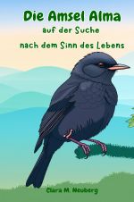 die Amsel Alma auf der Suche nach dem Sinn des Lebens Cover des Buches die Amsel Alma auf der Suche nach dem Sinn des Lebens (ISBN: 9783819088223)