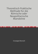 Theoretisch Praktische Methode für die Römische oder Neapolitanische Mandoline Cover des Buches Theoretisch Praktische Methode für die Römische oder Neapolitanische Mandoline (ISBN: 9783819092060)