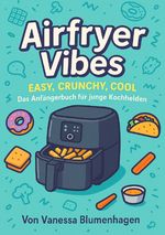 Airfryer Vibes – Easy, Crunchy, Cool: Das Anfängerbuch für junge Kochhelden Cover des Buches Airfryer Vibes – Easy, Crunchy, Cool: Das Anfängerbuch für junge Kochhelden (ISBN: 9783819094828)