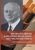 Wie Walter Dübi die Kabelwerke Brugg durch zwei Weltkriege führte Cover des Buches Wie Walter Dübi die Kabelwerke Brugg durch zwei Weltkriege führte (ISBN: 9783819095559)