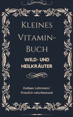 Kleines Vitaminbuch "Wild- und Heilkräuter" Cover des Buches Kleines Vitaminbuch "Wild- und Heilkräuter" (ISBN: 9783819208256)