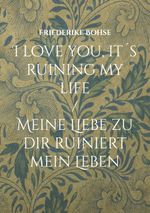 I love you, it´s ruining my life Cover des Buches I love you, it´s ruining my life (ISBN: 9783819296116)