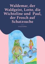 Waldemar, der Waldgeist, Lotte, die Wichteline und Paul, der Frosch auf Schatzsuche Cover des Buches Waldemar, der Waldgeist, Lotte, die Wichteline und Paul, der Frosch auf Schatzsuche (ISBN: 9783819297595)