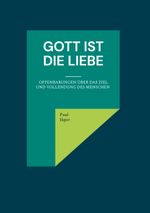Gott ist die Liebe: Offenbarungen über das Ziel und Vollendung des Menschen Cover des Buches Gott ist die Liebe: Offenbarungen über das Ziel und Vollendung des Menschen (ISBN: 9783819298547)