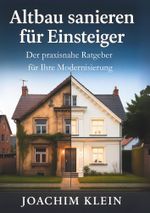 Altbau sanieren für Einsteiger – Der praxisnahe Ratgeber für Ihre Modernisierung Cover des Buches Altbau sanieren für Einsteiger – Der praxisnahe Ratgeber für Ihre Modernisierung (ISBN: 9783819440601)