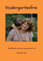 Kindergartenfrei - Das Beste, was uns je passiert ist Cover des Buches Kindergartenfrei - Das Beste, was uns je passiert ist (ISBN: 9783819712722)