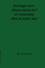 Sie fragte mich: „Warum lachst du?“ Ich antwortete: „Weil du schön bist.“ Cover des Buches Sie fragte mich: „Warum lachst du?“ Ich antwortete: „Weil du schön bist.“ (ISBN: 9783819714238)